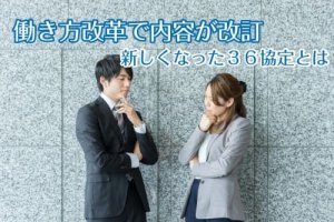 働き方改革で内容が改訂！新しくなった36協定とは